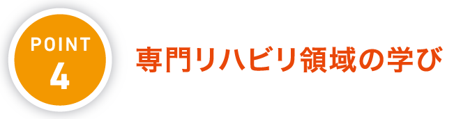 POINT.4 専門リハビリ領域の学び