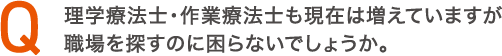 理学療法士・作業療法士も現在は増えていますが職場を探すのに困らないでしょうか。